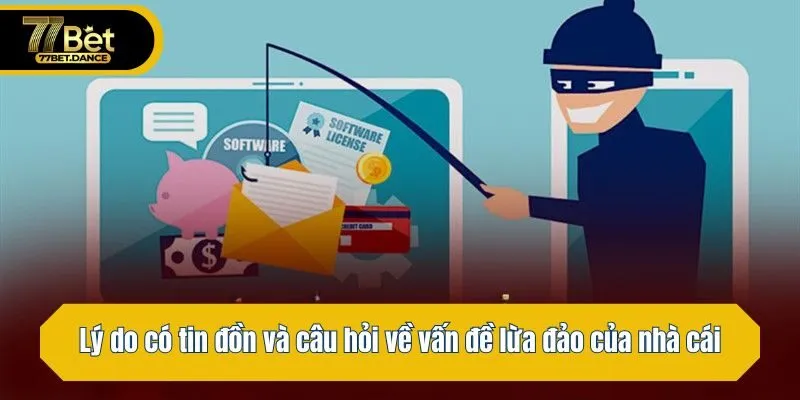 Lý do có tin đồn và câu hỏi về vấn đề lừa đảo của nhà cái