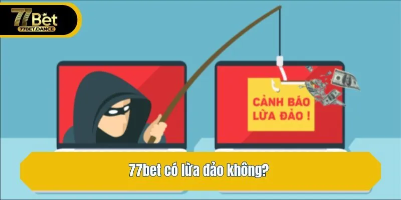 77bet có lừa đảo không?