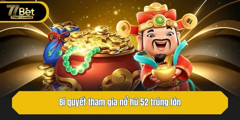 Bí quyết tham gia nổ hũ 52 trúng lớn