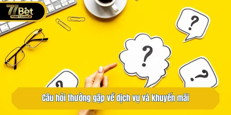 Câu hỏi thường gặp về dịch vụ và khuyến mãi