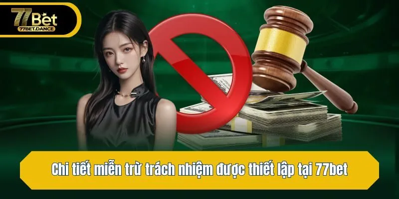 Chi tiết miễn trừ trách nhiệm được thiết lập tại 77bet