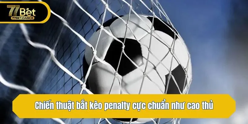 Chiến thuật bắt kèo penalty cực chuẩn như cao thủ