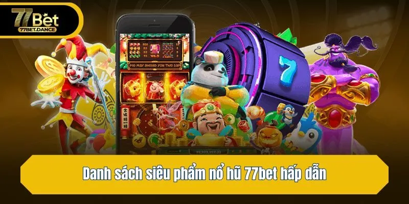 Danh sách siêu phẩm nổ hũ 77bet hấp dẫn