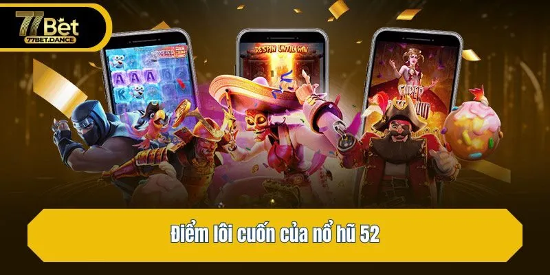 Điểm lôi cuốn của nổ hũ 52