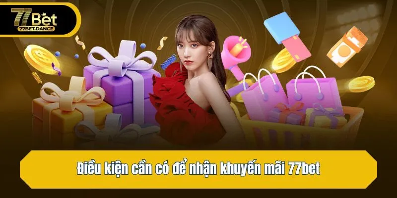 Điều kiện cần có để nhận khuyến mãi 77bet