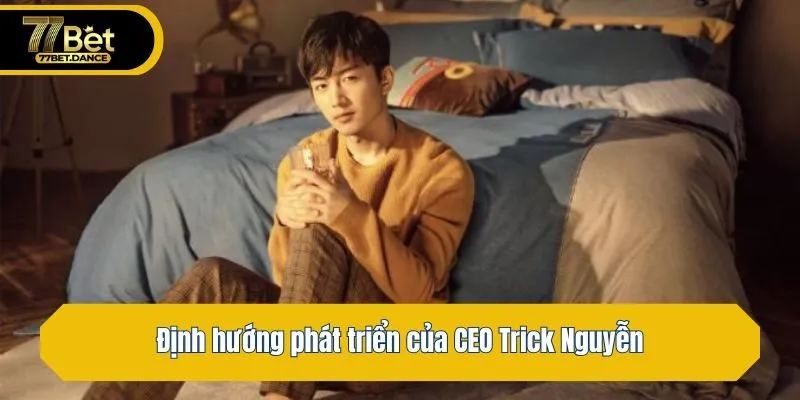Định hướng phát triển của CEO Trick Nguyễn