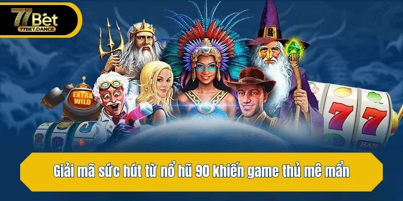Giải mã sức hút từ nổ hũ 90 khiến game thủ mê mẩn