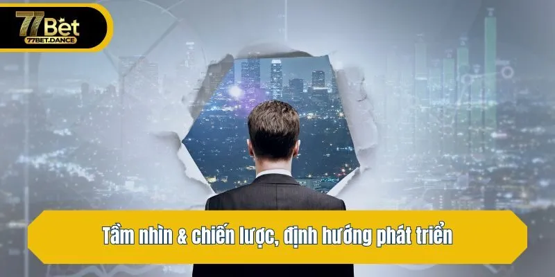 Tầm nhìn & chiến lược, định hướng phát triển