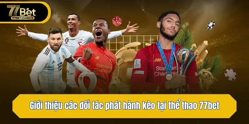 Giới thiệu các đối tác phát hành kèo tại thể thao 77bet