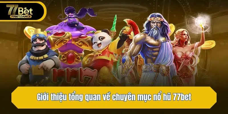 Giới thiệu tổng quan về chuyên mục nổ hũ 77bet