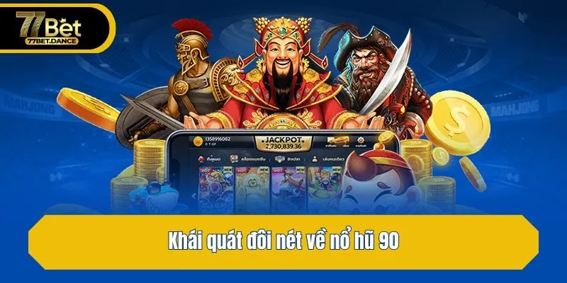 Khái quát đôi nét về nổ hũ 90