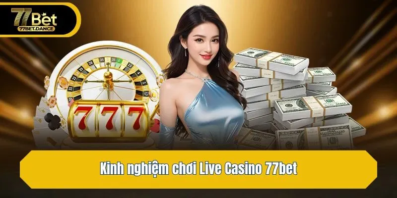 Kinh nghiệm chơi Live Casino 77bet