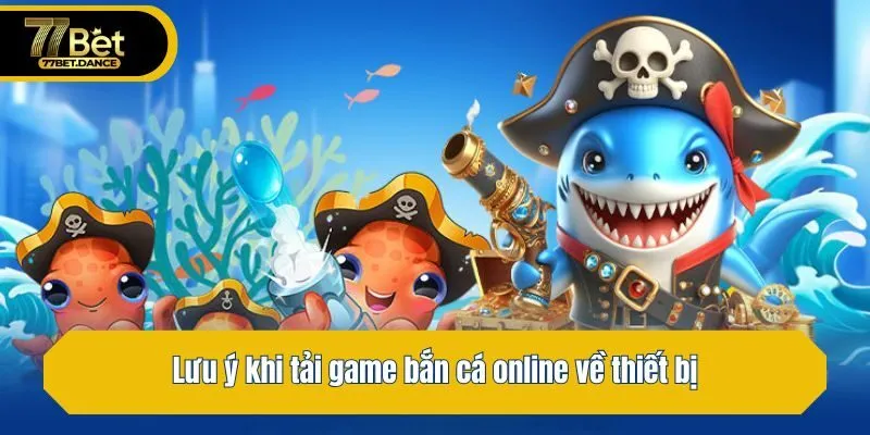 Lưu ý khi tải game bắn cá online về thiết bị