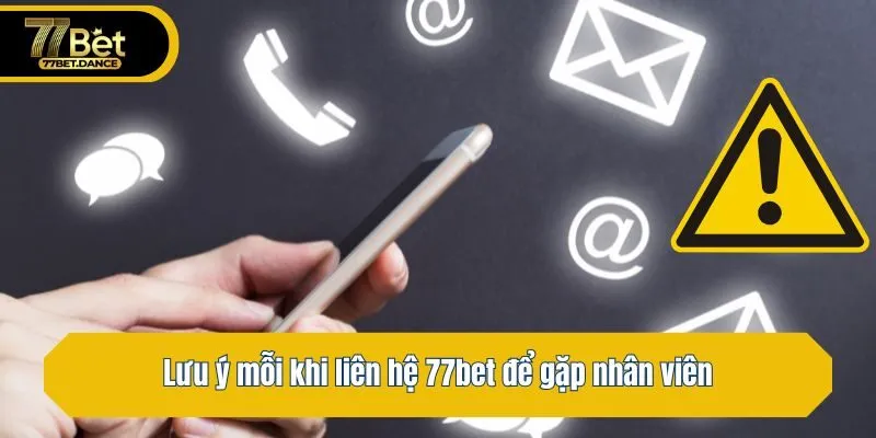Lưu ý mỗi khi liên hệ 77bet để gặp nhân viên