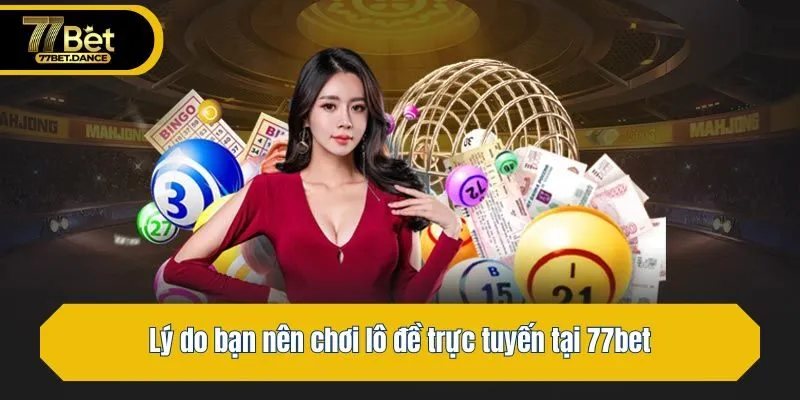 Lý do bạn nên chơi lô đề trực tuyến tại 77bet