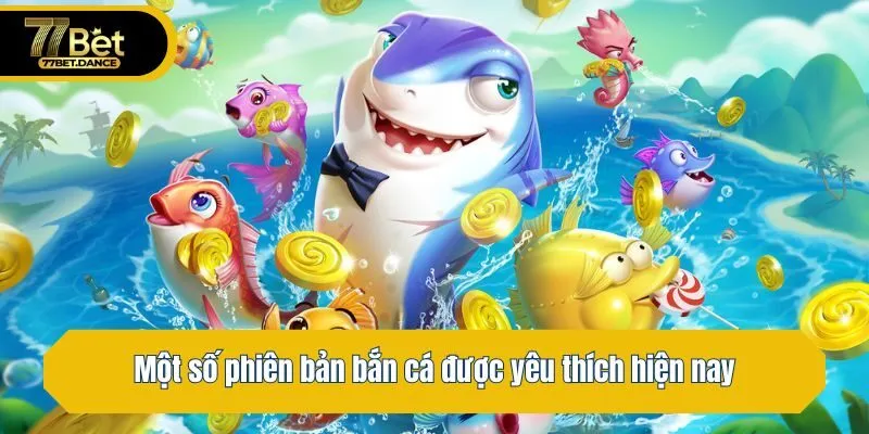 Một số phiên bản bắn cá được yêu thích hiện nay
