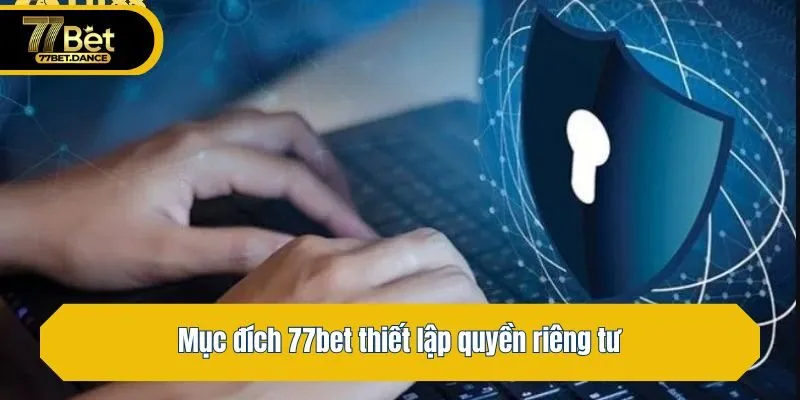 Mục đích 77bet thiết lập quyền riêng tư