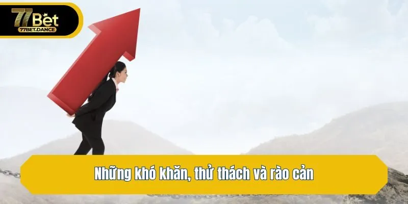 Những khó khăn, thử thách và rào cản