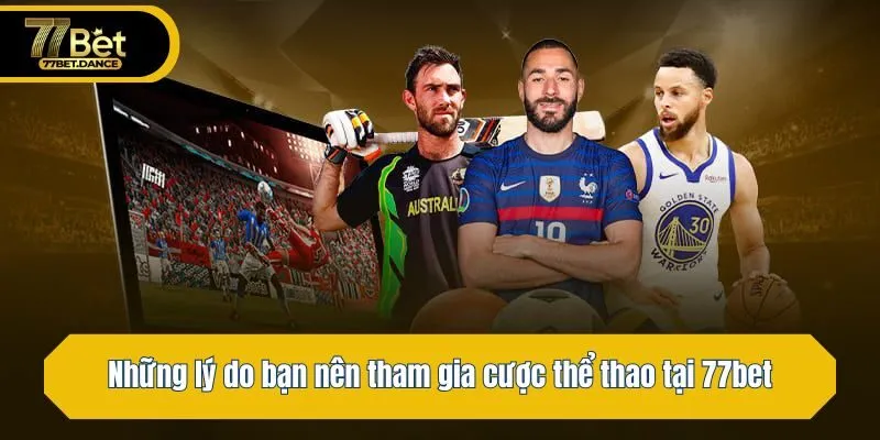 Những lý do bạn nên tham gia cược thể thao tại 77bet