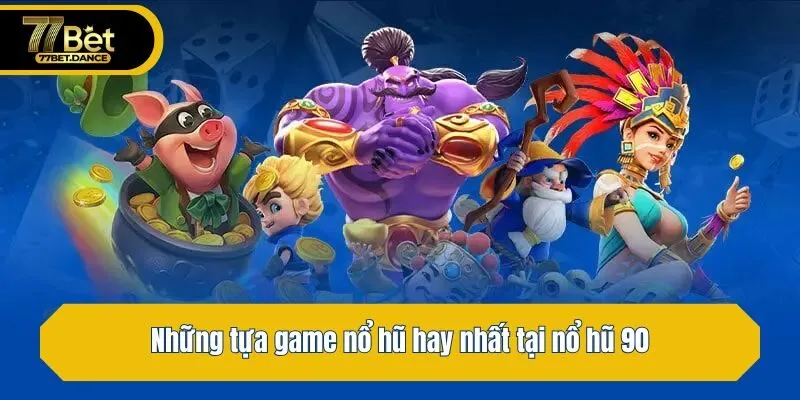Những tựa game nổ hũ hay nhất tại nổ hũ 90