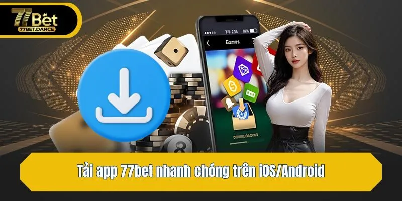 Tải app 77bet nhanh chóng trên iOS/Android