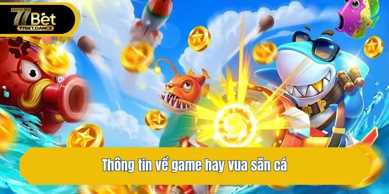 Thông tin về game hay vua săn cá