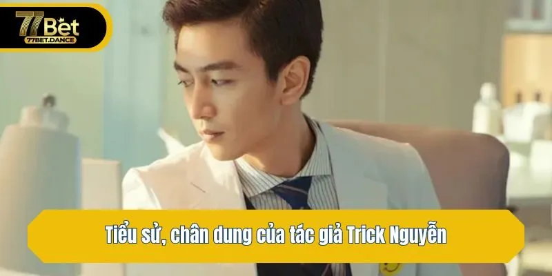 Tiểu sử, chân dung của tác giả Trick Nguyễn