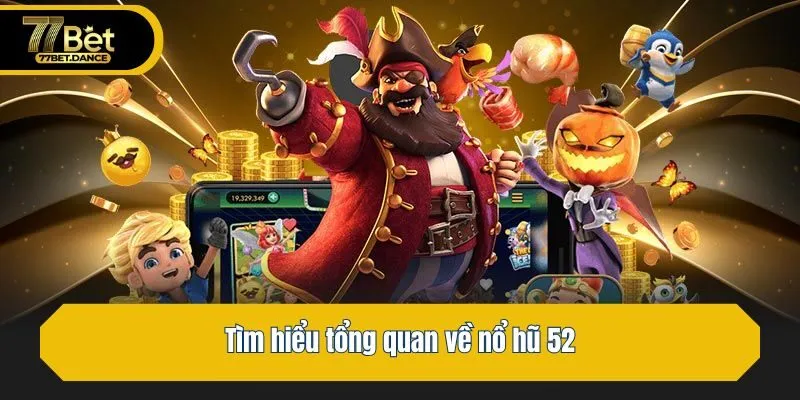 Tìm hiểu tổng quan về nổ hũ 52