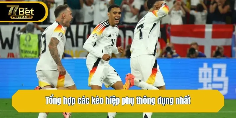 Tổng hợp các kèo hiệp phụ thông dụng nhất