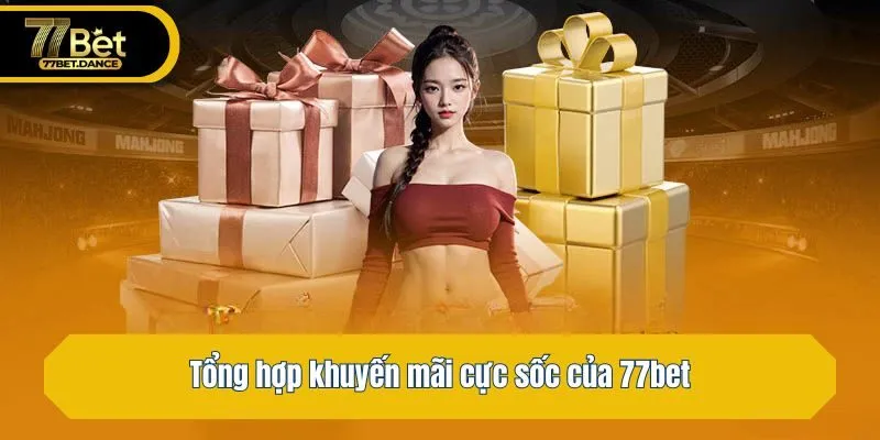 Tổng hợp khuyến mãi cực sốc của 77bet
