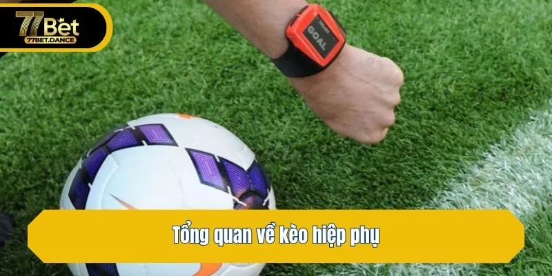 Tổng quan về kèo hiệp phụ