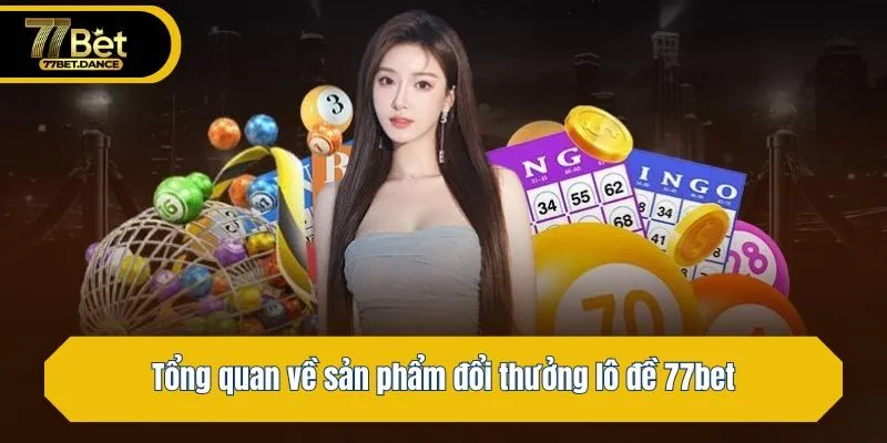 Tổng quan về sản phẩm đổi thưởng lô đề 77bet