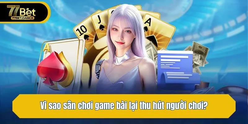 Vì sao sân chơi game bài lại thu hút người chơi?