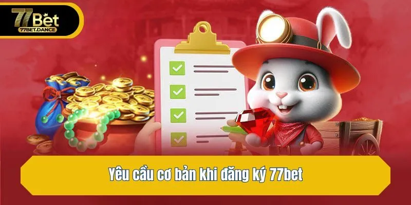 Yêu cầu cơ bản khi đăng ký 77bet
